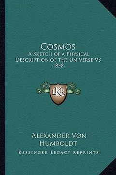 portada cosmos: a sketch of a physical description of the universe v3 1858 (en Inglés)