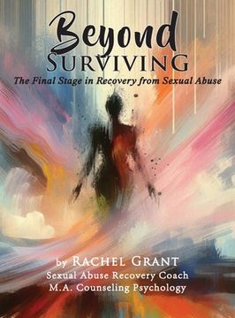 Beyond Surviving: The Final Stage in Recovery from Sexual Abuse (en Inglés)