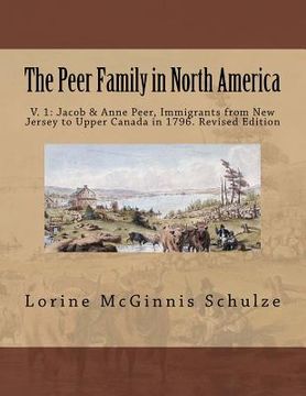 portada The Peer Family in North America: V. 1: Jacob & Anne Peer, Immigrants from New Jersey to Upper Canada in 1796. Revised Edition (en Inglés)