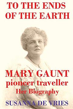 portada To the Ends of the Earth: Mary Gaunt, Pioneer Traveller (en Inglés)