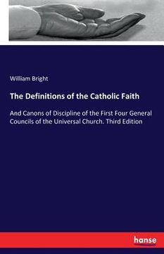 portada The Definitions of the Catholic Faith: And Canons of Discipline of the First Four General Councils of the Universal Church. Third Edition