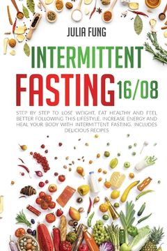 portada Intermittent Fasting 16/8: Step by Step to Lose Weight, Eat Healthy and Feel Better Following this Lifestyle. Increase Energy and Heal Your Body (en Inglés)
