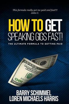 portada How To Get Speaking Gigs Fast!: The Ultimate Formula To Getting Paid (in English)