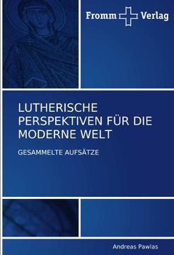 portada LUTHERISCHE PERSPEKTIVEN FÜR DIE  MODERNE WELT: GESAMMELTE AUFSÄTZE