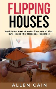 portada Flipping Houses: Real Estate Make Money Guide - How to Find, Buy, Fix and Flip Residential Properties (en Inglés)