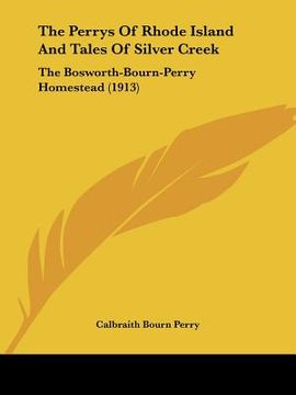 portada the perrys of rhode island and tales of silver creek: the bosworth-bourn-perry homestead (1913) (en Inglés)