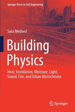 portada Building Physics: Heat, Ventilation, Moisture, Light, Sound, Fire, and Urban Microclimate (en Inglés)