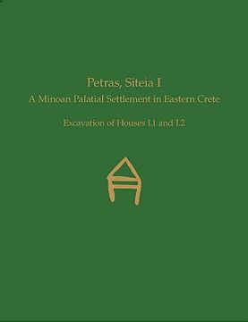 portada Petras, Siteia I: A Minoan Palatial Settlement in Eastern Crete: Excavation of Houses I.1 and I.2 (in English)