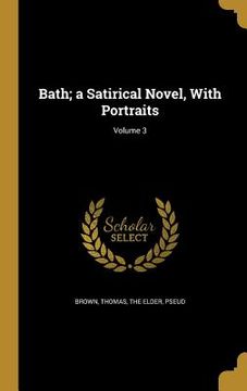portada Bath; a Satirical Novel, With Portraits; Volume 3 (en Inglés)