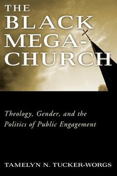 portada the black megachurch: theology, gender, and the politics of public engagement (en Inglés)