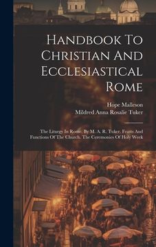 portada Handbook to Christian and Ecclesiastical Rome: The Liturgy in Rome. By m. An R. Tuker. Feasts and Functions of the Church. The Ceremonies of Holy Week (en Inglés)