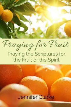portada Praying for Fruit: Praying the Scriptures for the Fruit of the Spirit (in English)