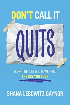 portada Don'T Call it Quits: Turn the job you Have Into the job you Love 