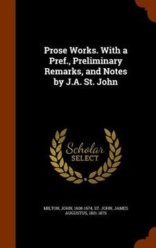 portada Prose Works. With a Pref., Preliminary Remarks, and Notes by J.A. St. John (en Inglés)