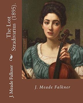portada The Lost Stradivarius (1895). By J. (John) Meade Falkner: The Lost Stradivarius (1895), by j. Meade Falkner, is a Short Novel of Ghosts and the Evil. Case an Extremely Fine Stradivarius Violin. (en Inglés)
