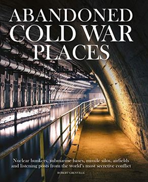 portada Abandoned Cold war Places: The Bunkers, Submarine Bases, Missile Silos, Airfields and Listening Posts From the World's Most Secretive Conflict (in English)