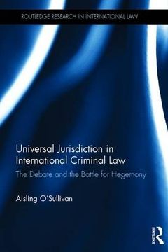 portada Universal Jurisdiction in International Criminal Law: The Debate and the Battle for Hegemony (Routledge Research in International Law) (en Inglés)