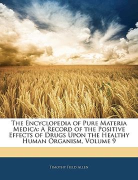 portada the encyclopedia of pure materia medica: a record of the positive effects of drugs upon the healthy human organism, volume 9 (in English)