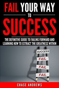 portada Fail Your Way to Success - The Definitive Guide to Failing Forward and Learning How to Extract The Greatness Within: Why Failing is an Integral Part 1 (Your Path to Success: A Five Part Series)