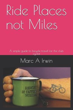 portada Ride Places not Miles: A simple guide to bicycle travel for the club cyclist (en Inglés)