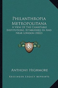 portada philanthropia metropolitana: a view of the charitable institutions, established in and near london (1822) (en Inglés)