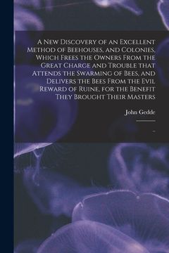 portada A New Discovery of an Excellent Method of Beehouses, and Colonies, Which Frees the Owners From the Great Charge and Trouble That Attends the Swarming (in English)