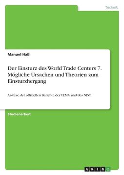 portada Der Einsturz des World Trade Centers 7. Mögliche Ursachen und Theorien zum Einsturzhergang: Analyse der offiziellen Berichte der FEMA und des NIST (in German)
