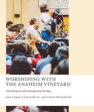 portada Worshiping With the Anaheim Vineyard: The Emergence of Contemporary Worship (The Church at Worship: Case Studies From Christian History) (en Inglés)