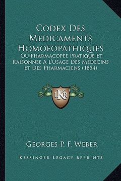 portada Codex Des Medicaments Homoeopathiques: Ou Pharmacopee Pratique Et Raisonnee A L'Usage Des Medecins Et Des Pharmaciens (1854) (in French)