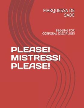 portada Please! Mistress! Please!: Begging for Corporal Discipline! (en Inglés)