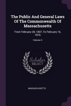 portada The Public And General Laws Of The Commonwealth Of Massachusetts: From February 28, 1807, To February 16, 1816; Volume 4 (en Inglés)