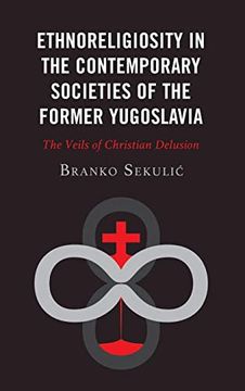 portada Ethnoreligiosity in the Contemporary Societies of the Former Yugoslavia: The Veils of Christian Delusion (en Inglés)