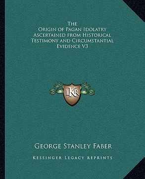 portada the origin of pagan idolatry ascertained from historical testimony and circumstantial evidence v3 (in English)