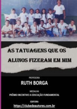 portada As Tatuagens que os Alunos Fizeram em mim de Prof. ª Ruth Borga(Clube de Autores - Pensática, Unipessoal) (in Portuguese)