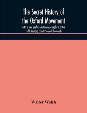 portada The secret history of the Oxford Movement, with a new preface containing a reply to critics (Fifth Edition) (Thirty Second Thousand) (en Inglés)