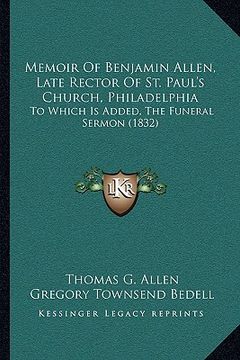portada memoir of benjamin allen, late rector of st. paul's church, philadelphia: to which is added, the funeral sermon (1832) (en Inglés)