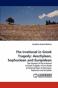 portada the irrational in greek tragedy: aeschylean, sophoclean and euripidean (in English)