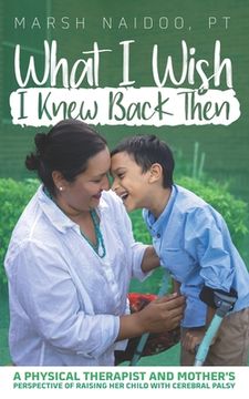 portada What I Wish I Knew Back Then: A Physical Therapist and Mother's Perspective of Raising her Child with Cerebral Palsy (in English)