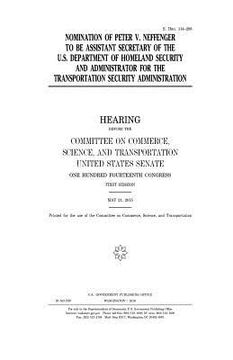 portada Nomination of Peter V. Neffenger to be assistant secretary of the U.S. Department of Homeland Security and administrator for the Transportation Securi (en Inglés)