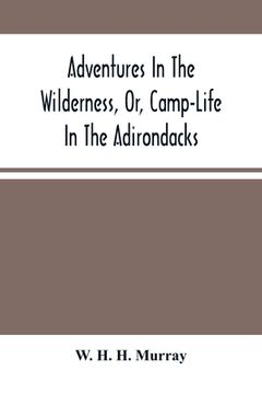 Adventures In The Wilderness, Or, Camp-Life In The Adirondacks (en Inglés)