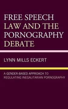 portada Free Speech Law and the Pornography Debate: A Gender-Based Approach to Regulating Inegalitarian Pornography (in English)
