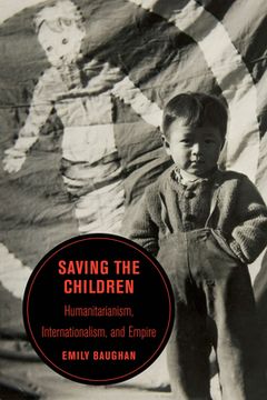 portada Saving the Children: Humanitarianism, Internationalism, and Empire (Volume 19) (Berkeley Series in British Studies) (en Inglés)