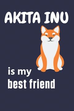 portada Akita Inu is my best friend: For Akita Inu Dog Fans (en Inglés)