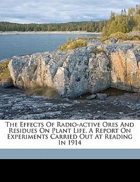 portada the effects of radio-active ores and residues on plant life. a report on experiments carried out at reading in 1914 (in English)