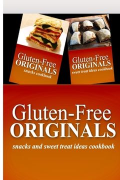 portada Gluten-Free Originals - Snacks and Sweet Treat Ideas Cookbook: Practical and Delicious Gluten-Free, Grain Free, Dairy Free Recipes (en Inglés)