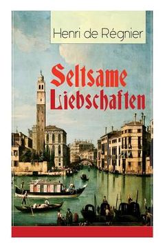 portada Seltsame Liebschaften: Das Marmorbild (Die Geschichte aus dem Cinquecento) + Balthasar Aldramin (Lebensgeschichte aus dem alten Venedig) + De (en Inglés)