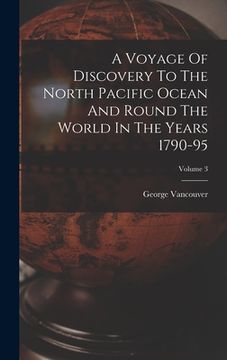 portada A Voyage Of Discovery To The North Pacific Ocean And Round The World In The Years 1790-95; Volume 3 (en Inglés)