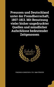 portada Preussen und Deutschland unter der Fremdherrschaft, 1807-1813. Mit Benutzung vieler bisher ungedruckter Quellen und mündlicher Aufschlüsse bedeutender (in German)