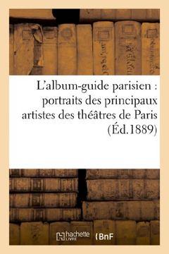 portada L'Album-Guide Parisien: Portraits Des Principaux Artistes Des Theatres de Paris (Arts) (French Edition)