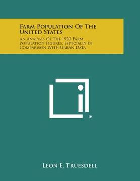 portada Farm Population of the United States: An Analysis of the 1920 Farm Population Figures, Especially in Comparison with Urban Data (en Inglés)